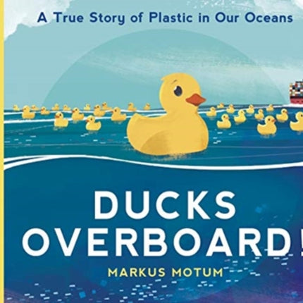 Ducks Overboard!: A True Story of Plastic in Our Oceans