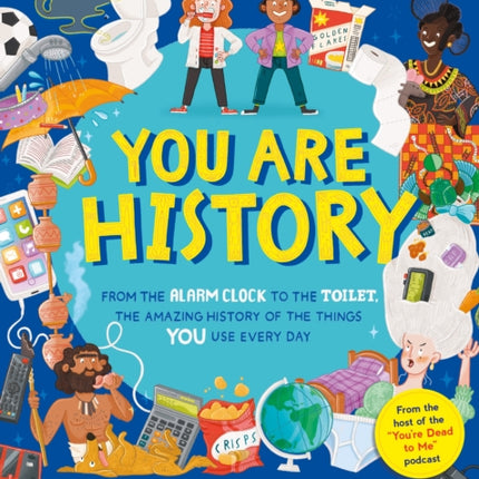 You Are History: From the Alarm Clock to the Toilet, the Amazing History of the Things You Use Every Day