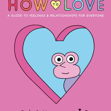 How to Love: A Guide to Feelings & Relationships for Everyone