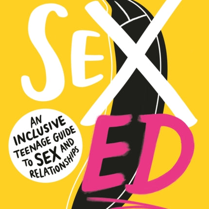 Sex Ed: An Inclusive Teenage Guide to Sex and Relationships