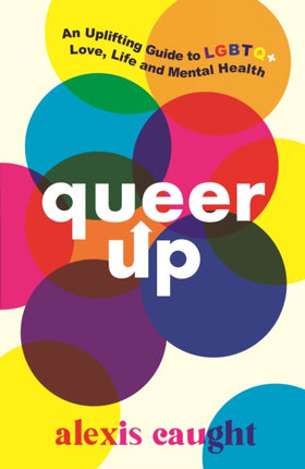 Queer Up: An Uplifting Guide to LGBTQ+ Love, Life and Mental Health