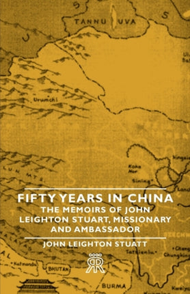Fifty Years in China  The Memoirs of John Leighton Stuart Missionary and Ambassador