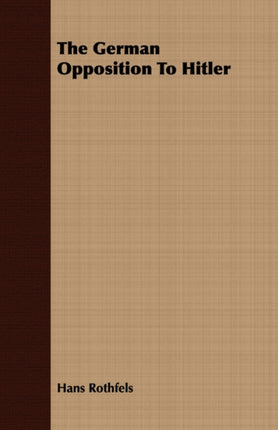 The German Opposition To Hitler An Appraisal