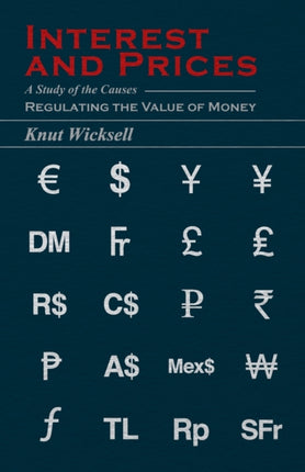 Interest and Prices  A Study of the Causes Regulating the Value of Money