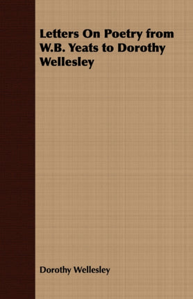 Letters On Poetry from WB Yeats to Dorothy Wellesley