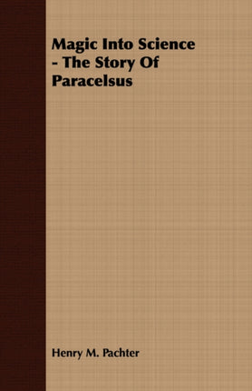Magic Into Science  The Story Of Paracelsus