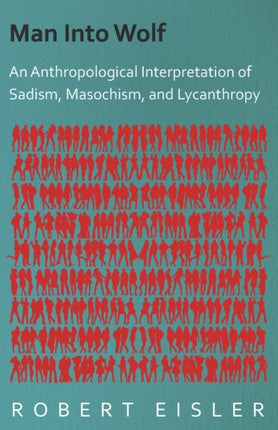 Man Into Wolf  An Anthropological Interpretation Of Sadism Masochism And Lycanthropy