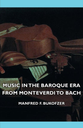 Music In The Baroque Era  From Monteverdi To Bach