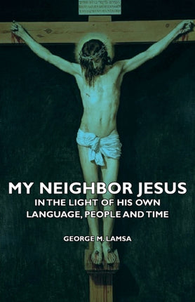 My Neighbor Jesus  In the Light of His Own Language People and Time