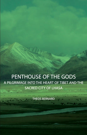 Penthouse of the Gods  A Pilgrimage into the Heart of Tibet and the Sacred City of Lhasa