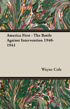 America First  The Battle Against Intervention 19401941