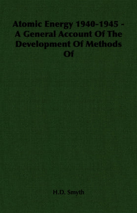 Atomic Energy 19401945  A General Account Of The Development Of Methods Of