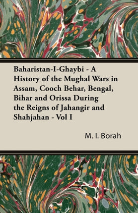 BaharistanIGhaybi  A History of the Mughal Wars in Assam Cooch Behar Bengal Bihar and Orissa During the Reigns of Jahangir and Shahjahan  Vol I 2