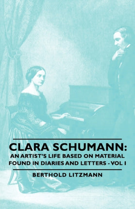 Clara Schumann An Artists Life Based on Material Found in Diaries and Letters  Vol I 1