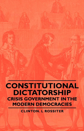Constitutional Dictatorship  Crisis Government In The Modern Democracies