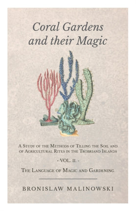 Coral Gardens and Their Magic  A Study of the Methods of Tilling the Soil and of Agricultural Rites in the Trobriand Islands  Vol II The Language O 2