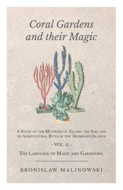 Coral Gardens and Their Magic  A Study of the Methods of Tilling the Soil and of Agricultural Rites in the Trobriand Islands  Vol II The Language O 2
