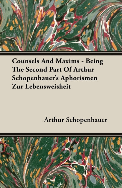 Counsels and Maxims  Being the Second Part of Arthur Schopenhauers Aphorismen Zur Lebensweisheit
