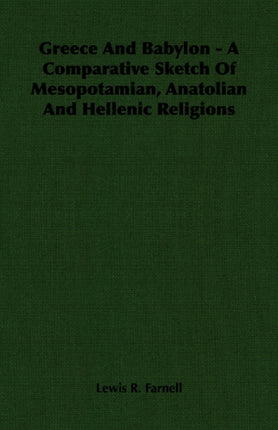 Greece And Babylon  A Comparative Sketch Of Mesopotamian Anatolian And Hellenic Religions