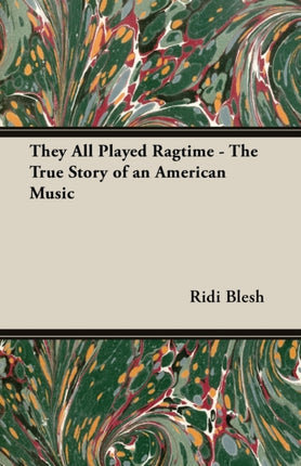 They All Played Ragtime  The True Story of an American Music
