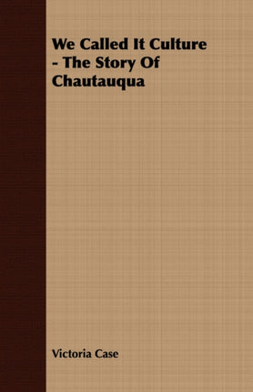 We Called It Culture  The Story Of Chautauqua