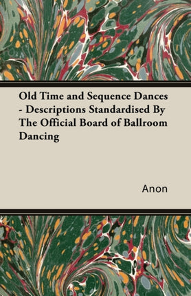Old Time and Sequence Dances  Descriptions Standardised by the Official Board of Ballroom Dancing