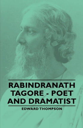 Rabindranath Tagore  Poet and Dramatist