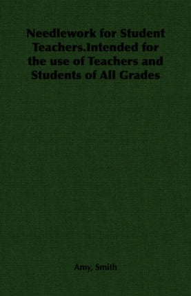 Needlework for Student TeachersIntended for the use of Teachers and Students of All Grades