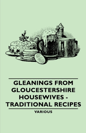 Gleanings from Gloucestershire Housewives  Traditional Recipes