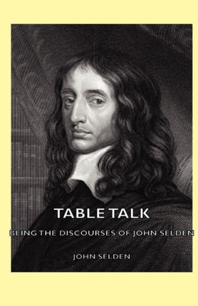 Table Talk  Being the Discourses of John Selden