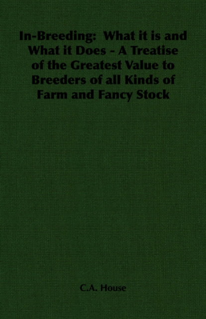 InBreeding What It Is and What It Does  A Treatise of the Greatest Value to Breeders of All Kinds of Farm and Fancy Stock