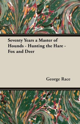 Seventy Years a Master of Hounds  Hunting the Hare  Fox and Deer