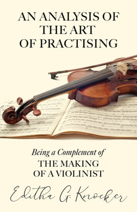 An Analysis of the Art of Practising  Being a Complement of The Making of a Violinist