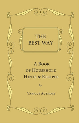 The Best Way  A Book Of Household Hints  Recipes