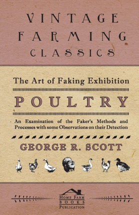 The Art of Faking Exhibition Poultry  An Examination of the Fakers Methods and Processes with some Observations on their Detection