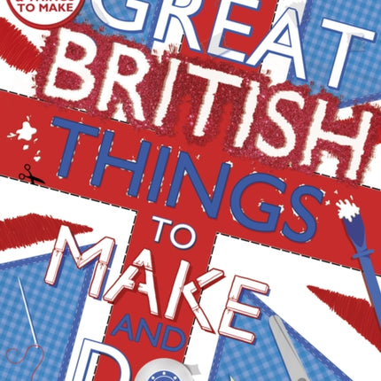 Great British Things to Make and Do