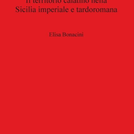 Il territorio calatino nella Sicilia imperiale e tardoromana 1694 British Archaeological Reports International Series
