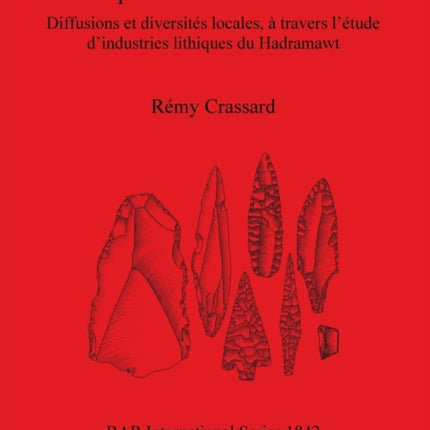 La prhistoire du Ymen Diffusions et diversits locales  travers ltude dindustries lithiques du Hadramawt 1842 British Archaeological Reports International Series