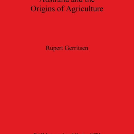 Australia and the Origins of Agriculture 1874 British Archaeological Reports International Series