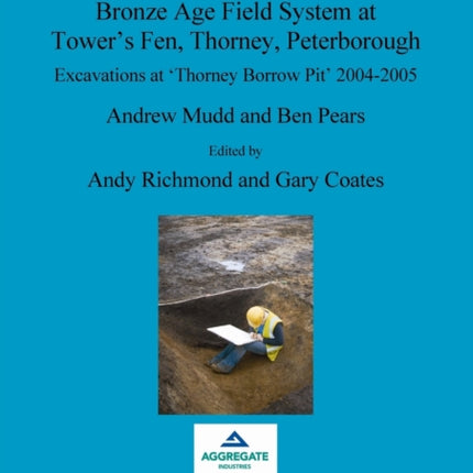 Bronze Age Field System at Towers Fen Thorney Peterborough Excavations at Thorney Borrow Pit 20042005 471 British Archaeological Reports British Series