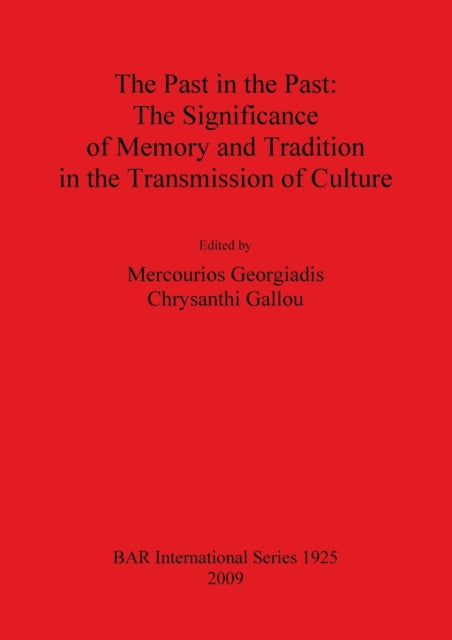 The Past in the Past The Significance of Memory and Tradition in the Transmission of Culture 1925 British Archaeological Reports International Series