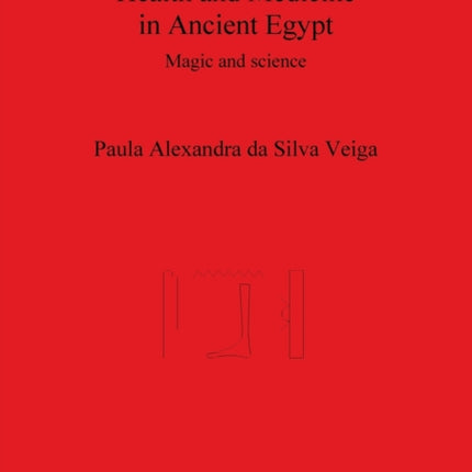 Health and Medicine in Ancient Egypt Magic and science 1967 British Archaeological Reports International Series