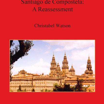 The Romanesque Cathedral of Santiago de Compostela A Reassessment 1979 British Archaeological Reports International Series