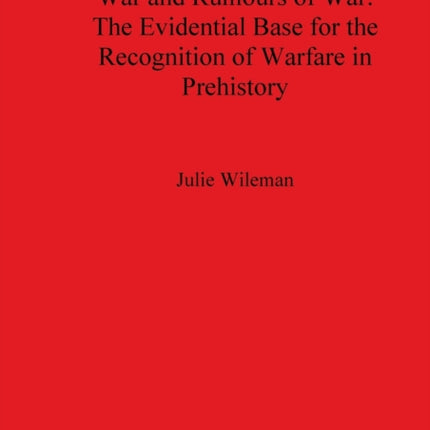 War and Rumors of War. The Evidential Base for the Recognition of Warfare in Prehistory