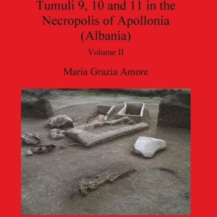 The Complex of Tumuli 9 10 and 11 in the Necropolis of Apollonia Albania Volume II