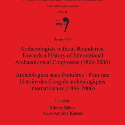 Archaeologists without Boundaries  Archologues sans frontires Towards a History of International Archaeological Congresses 18662006  Pour une  Archaeological Reports International Series
