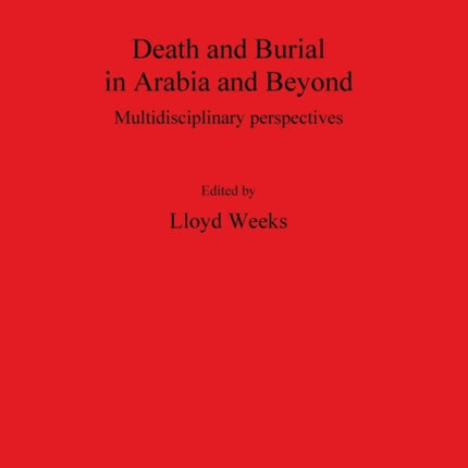 Death and Burial in Arabia and Beyond Multidisciplinary perspectives 2107 British Archaeological Reports International Series