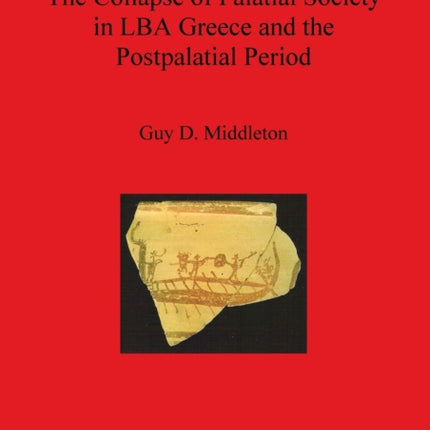The Collapse of Palatial Society in LBA Greece and the Postpalatial Period 2110 British Archaeological Reports International Series