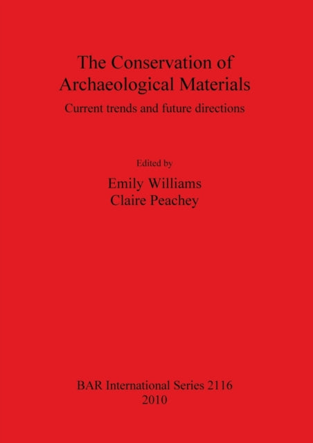 The Conservation of Archaeological Materials Current trends and future directions 2116 British Archaeological Reports International Series