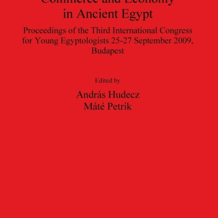 Commerce and Economy in Ancient Egypt 2131 Proceedings of the Third International Congress for Young Egyptologists 2527 September 2009 Budapest  Archaeological Reports International Series